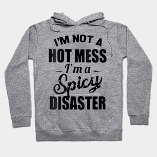 I'm Not A Hot Mess I'm A Spicy Disaster Funny Sarcasm Hoodie